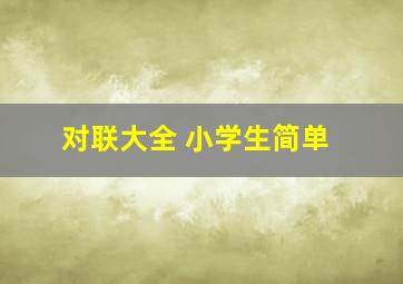 对联大全 小学生简单